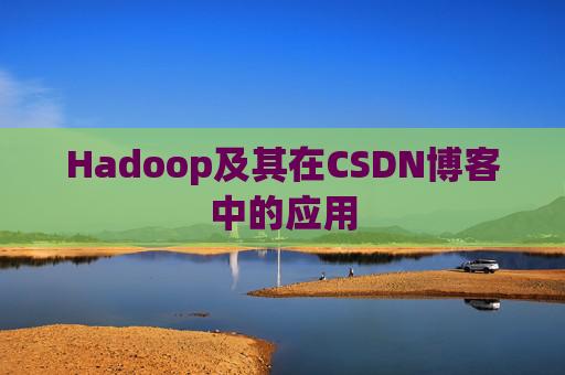Hadoop及其在CSDN博客中的应用